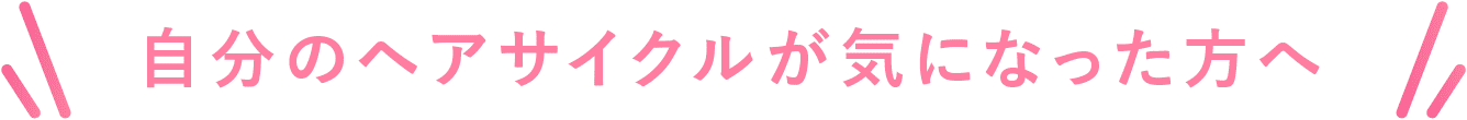 自分のヘアサイクルが気になった方へ