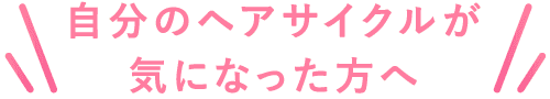 自分のヘアサイクルが気になった方へ